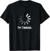 I'm Thinking Buffering Funny Sarcastic Loading T-Shirt