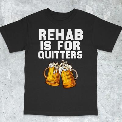 Funny Rehab Is for Quitters Funny Meme Funny Gambling Aggressive Inappropriate Shirt, Ironic Viral Meme T-shirt Men Clothing