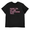 Hang On Let Me Overthink This T-Shirt Affliction Shirts Quick-drying Blanks T Shirts for Men Cotton
