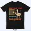 Serving Time for Being Too Quirky T-Shirt
