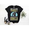 Always Be Yourself Unless You Can A Gorilla Funny T Shirt Animals Lover Zoo Trip Birthday Party Present Vintage Washed