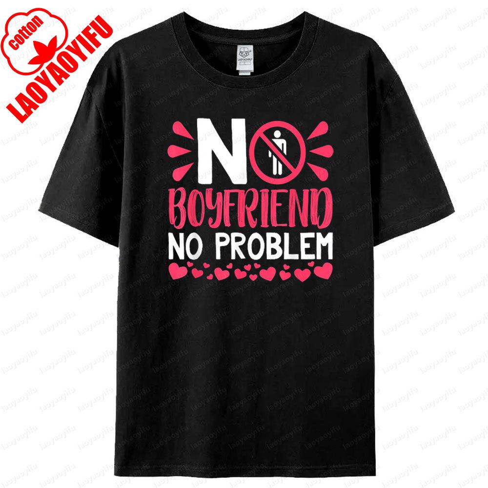 No Boyfriend No Problem T Shirt Humorous Funny Design Women Tshirt Fashionable Casual Summer Round Neck Woman Short Sleeve