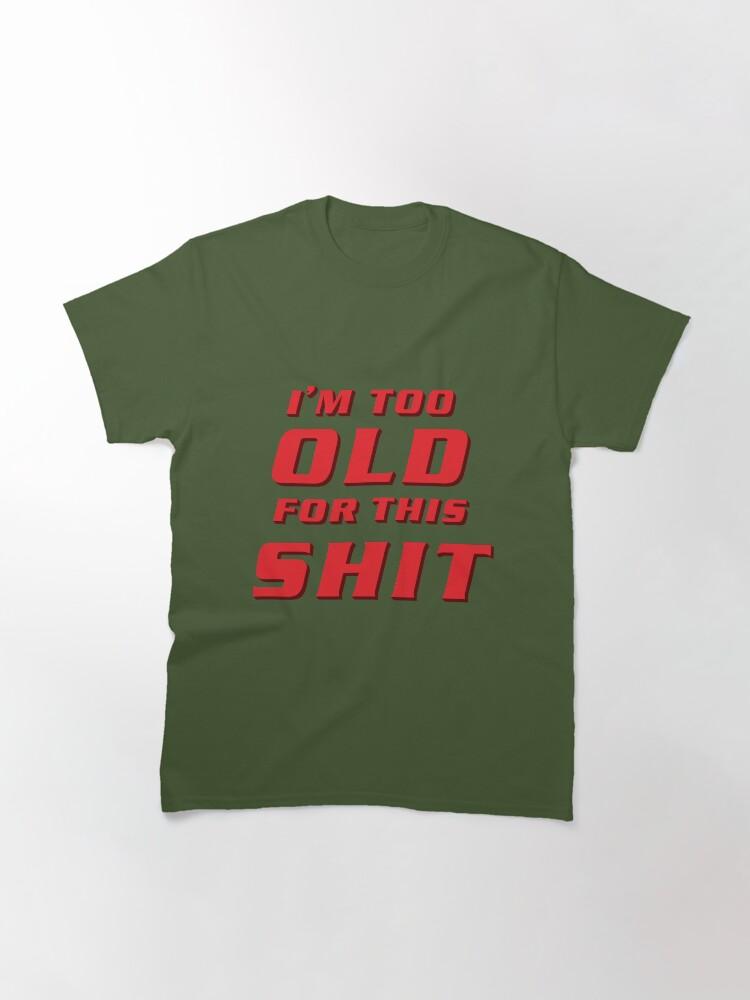 Lethal Weapon I'm Too Old For This Shit Classic T-Shirt
