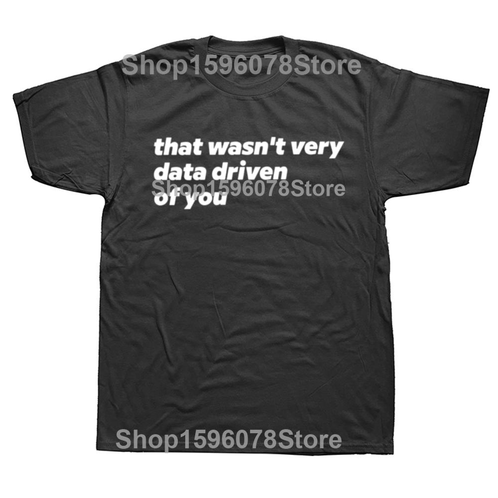 That Wasn't Very Data Driven Of You T Shirt Humor Quotes Y2k Tops Casual 100% Cotton Soft Unisex T-shirt For Men Women EU Size