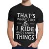Natural Cotton What I Do I Ride And I Know Things T Shirt Men Harajuku Quality