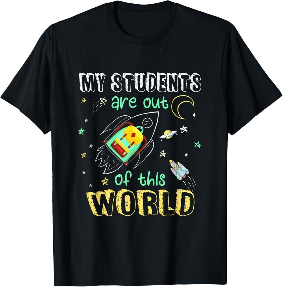 My Students Are Out Of This World Space Teacher Women Men Gift Unisex T-Shirt