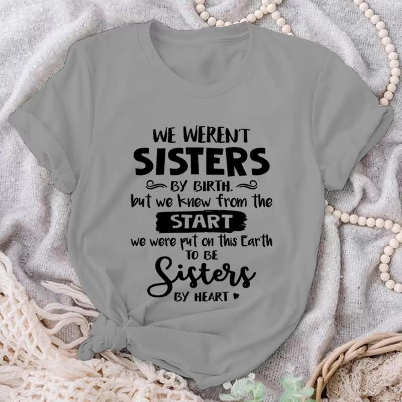 

New Funny We WerenT Sisters By Birth But We Knew From The Start We Were Put On This Earth To Be Sisters By Heart Unise T Shirt 4XL