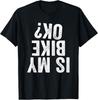 Is My Bike OK? Funny Motorcycle Dirt Bike Biker T-Shirt Gift T-Shirt