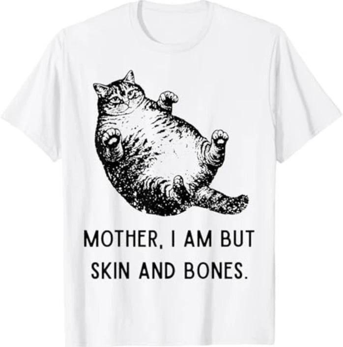 Mother, I Am But Skin and Bones Funny Cat Mom Cat Lover T-Shirt L