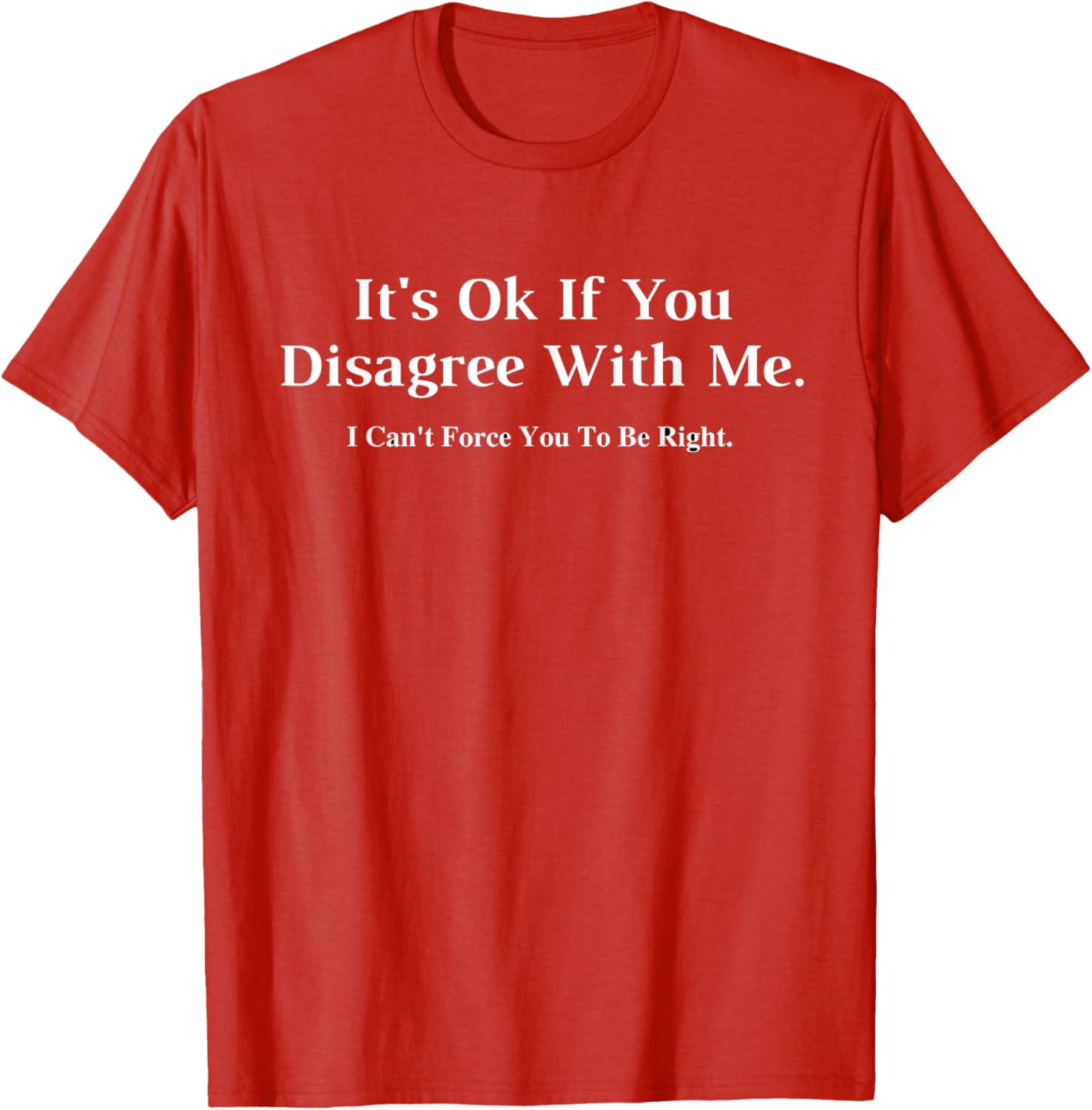 Its Ok If You Disagree With Me Graphic Novelty Humour Fun TShirt 4XL