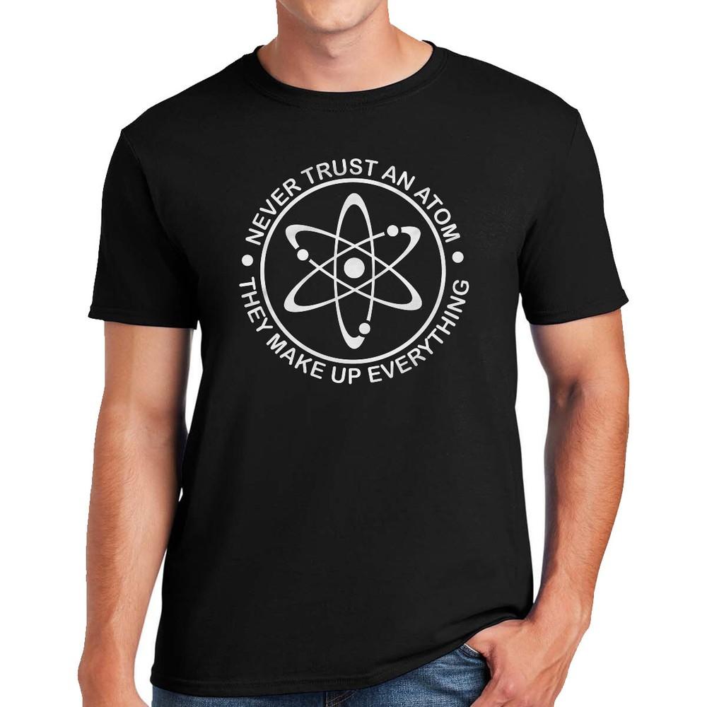Never Trust An Atom They Make Up Everything TShirt Science Gift Funny Top Tee Unisex T-Shirt S