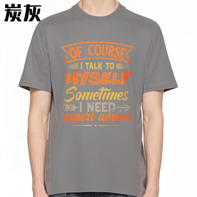 Brand summer For her tshirt Of Course I Talk To Myself Sometimes I Need Expert Advice Short Sleeve Breathable Crew Neck Top