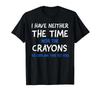 I Don't Have The Time Or The Crayons Funny Sarcasm Quote Short Sleeve T-Shirt
