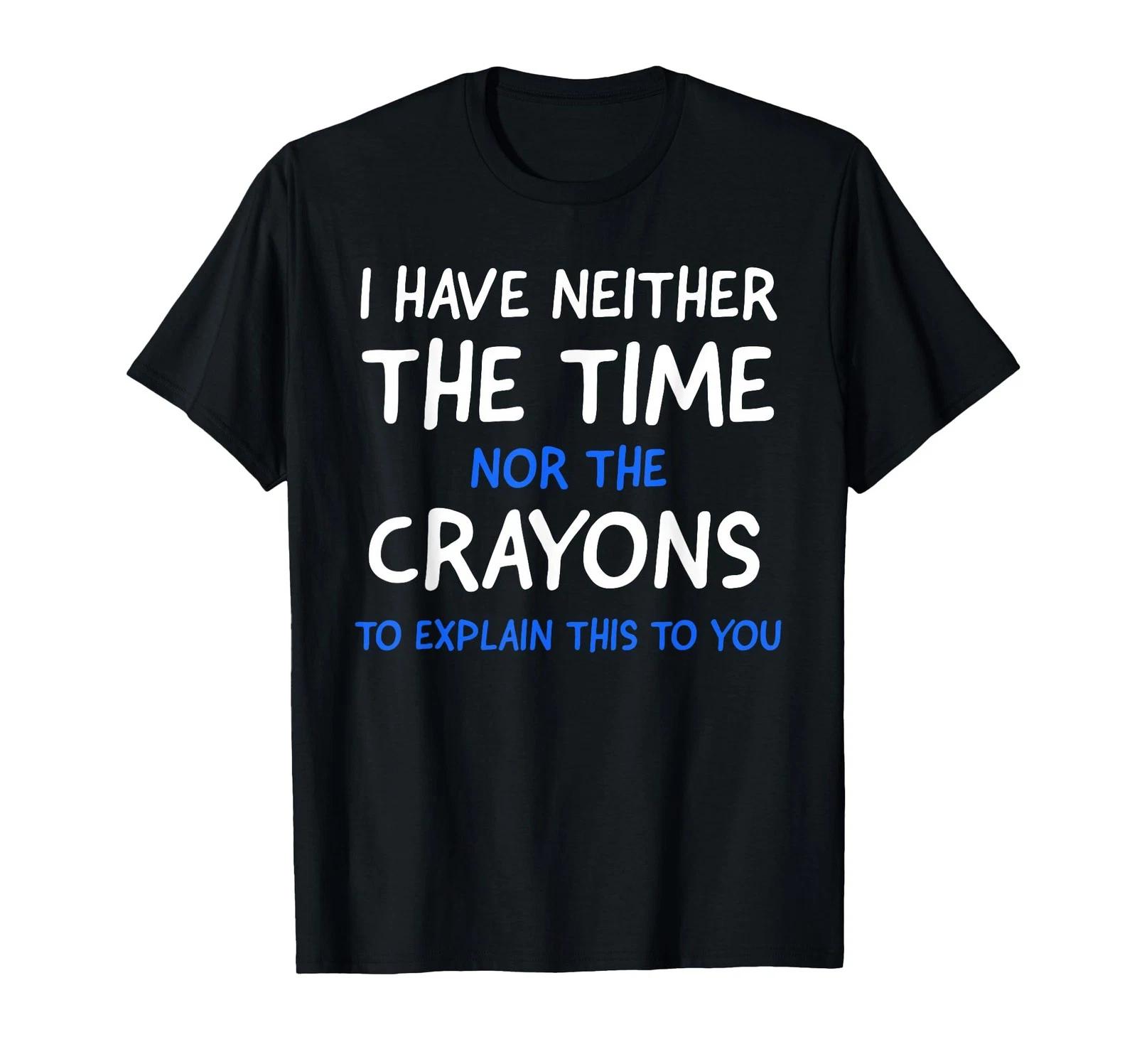 I Don t Have The Time Or The Crayons Funny Sarcasm Quote Short Sleeve T-Shirt 2XL