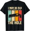I May Be Old But I Still Find The Hole Cornhole Unisex T-Shirt