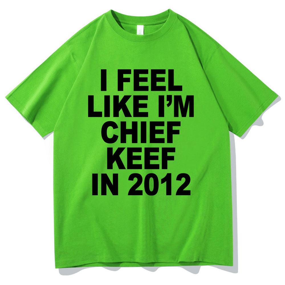 I Feel Like Im Chief Keef in 2012 Graphic Print Tshirt Funny Rap Meme Tshirt Men Hip Hop Oversized T Shirts Mens Cotton Tees