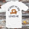 At Least My Dog Loves Me Wiener T Shirt B947