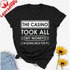 The Casino Took All My Money Im Going Back for It Birthday Party Gift Fathers Day Vegas Letters Graphic Tshirt Streetwear