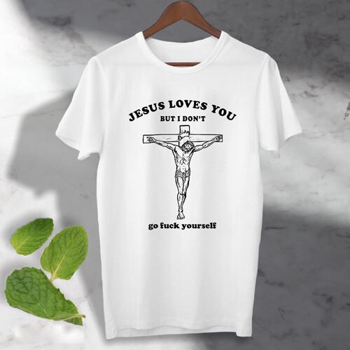Jesus Love You But I Don'to Go F*ck Yourself  T-Shirt  ideal present