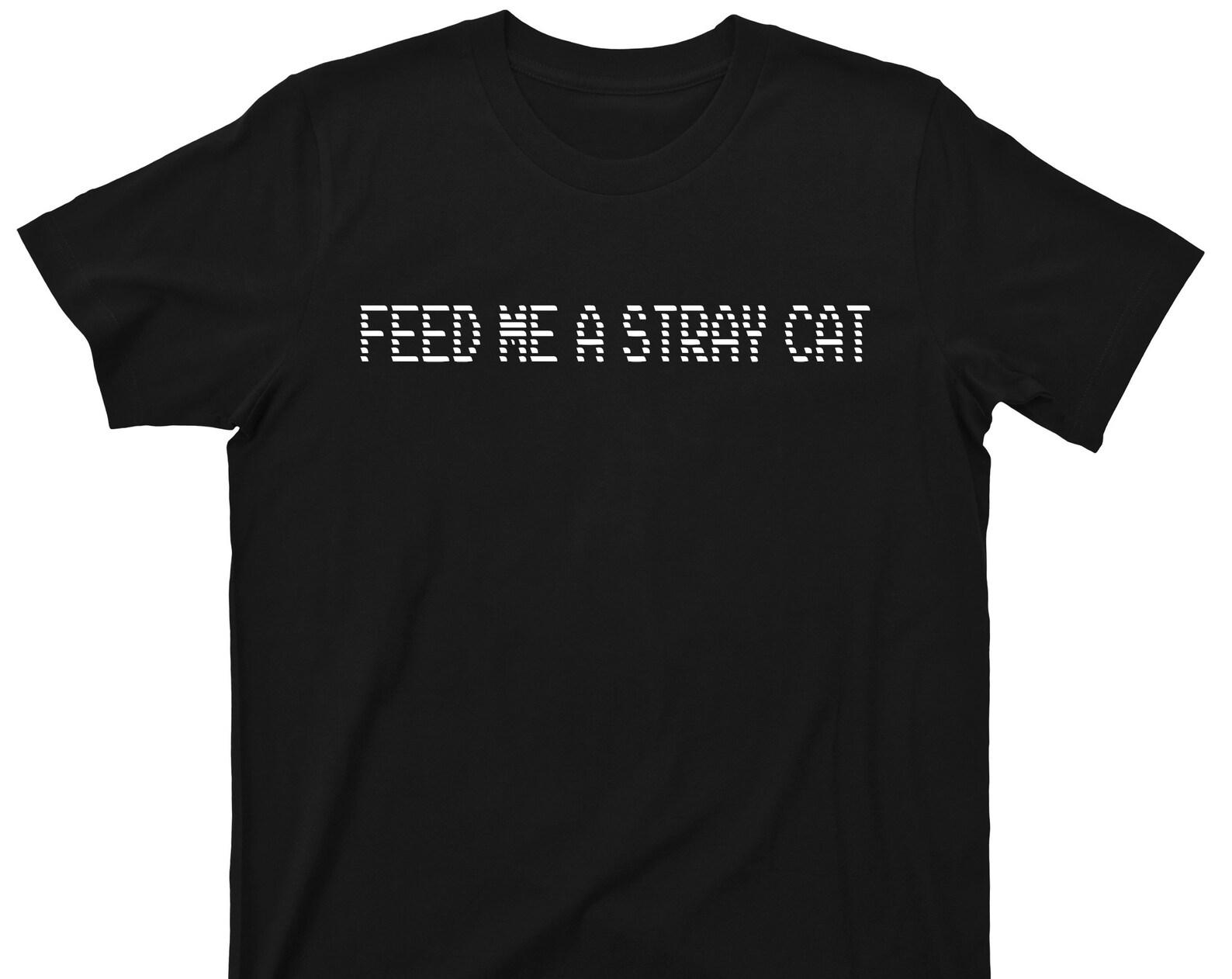 Feed Me A Stray Cat T Shirt - Graphic TShirt 3XL