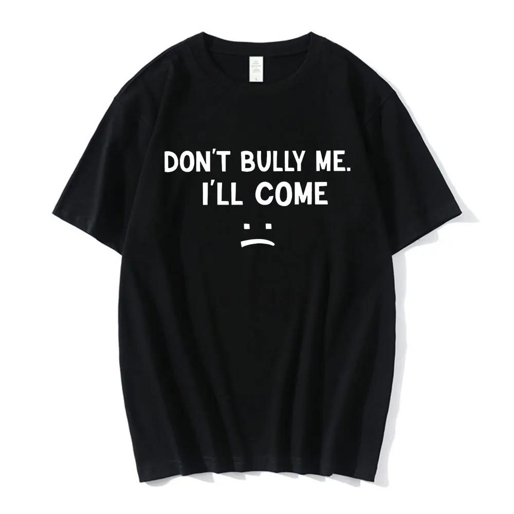 Don't Bully Me I'll Come T Shirt Funny Letter Print T-shirts Men's Women Cotton Soft T Shirts Summer Casual Oversized T-shirt