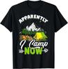 Apparently I Camp Now Outside Camping Family Matching Camper Gift Unisex T-Shirt