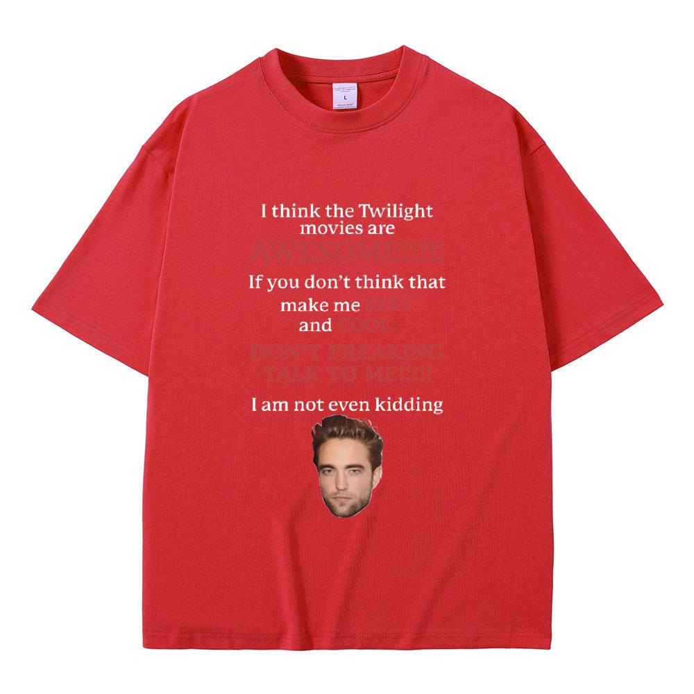 I Think Twilight Movies Are Awesome Tshirt Robert Pattinson T Shirt Edward Cullen Meme T-shirt Men Women Casual Loose Cotton Tee