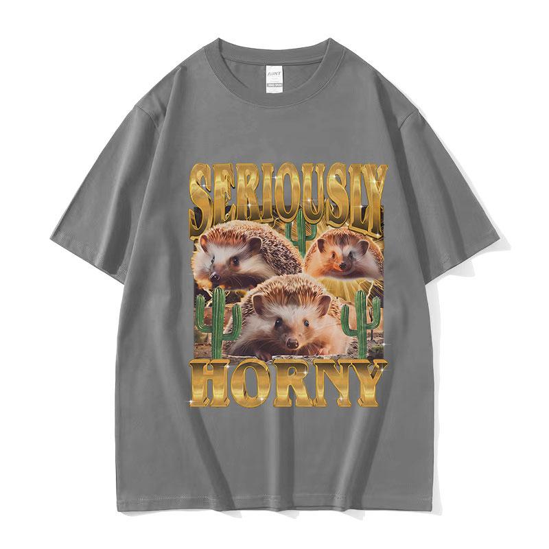 Funny Hedgehog Seriously Horny Meme T Shirt Mens Women Vintage Fashion Oversized Cotton Tshirts Y2k Harajuku Clothing Tshirt
