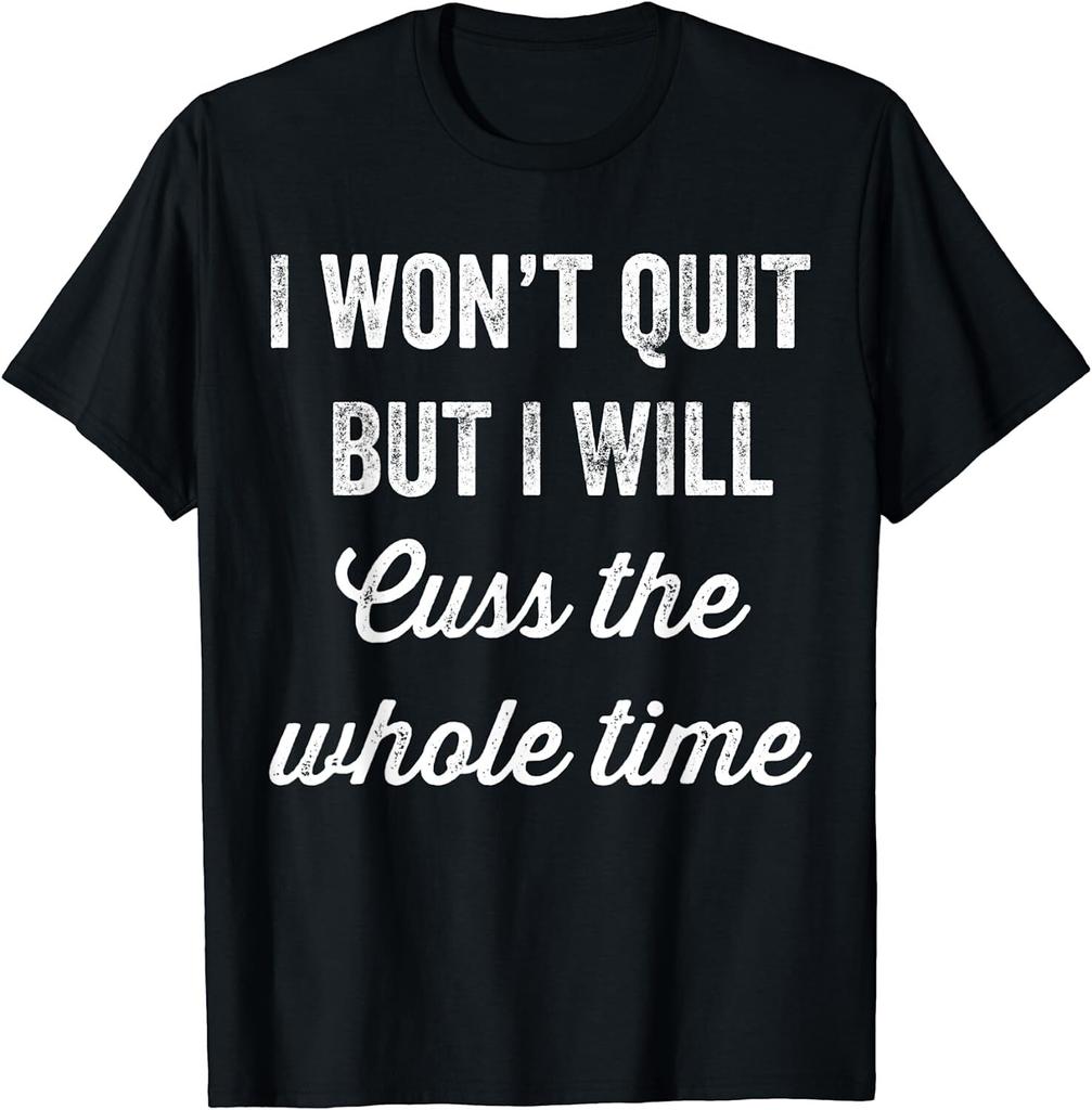 I won't quit but I will cuss the whole time funny T-shirt Tee