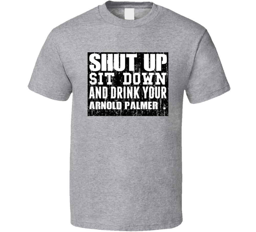 Shut Up Drink Arnold Palmer Alcohol T Shirt S