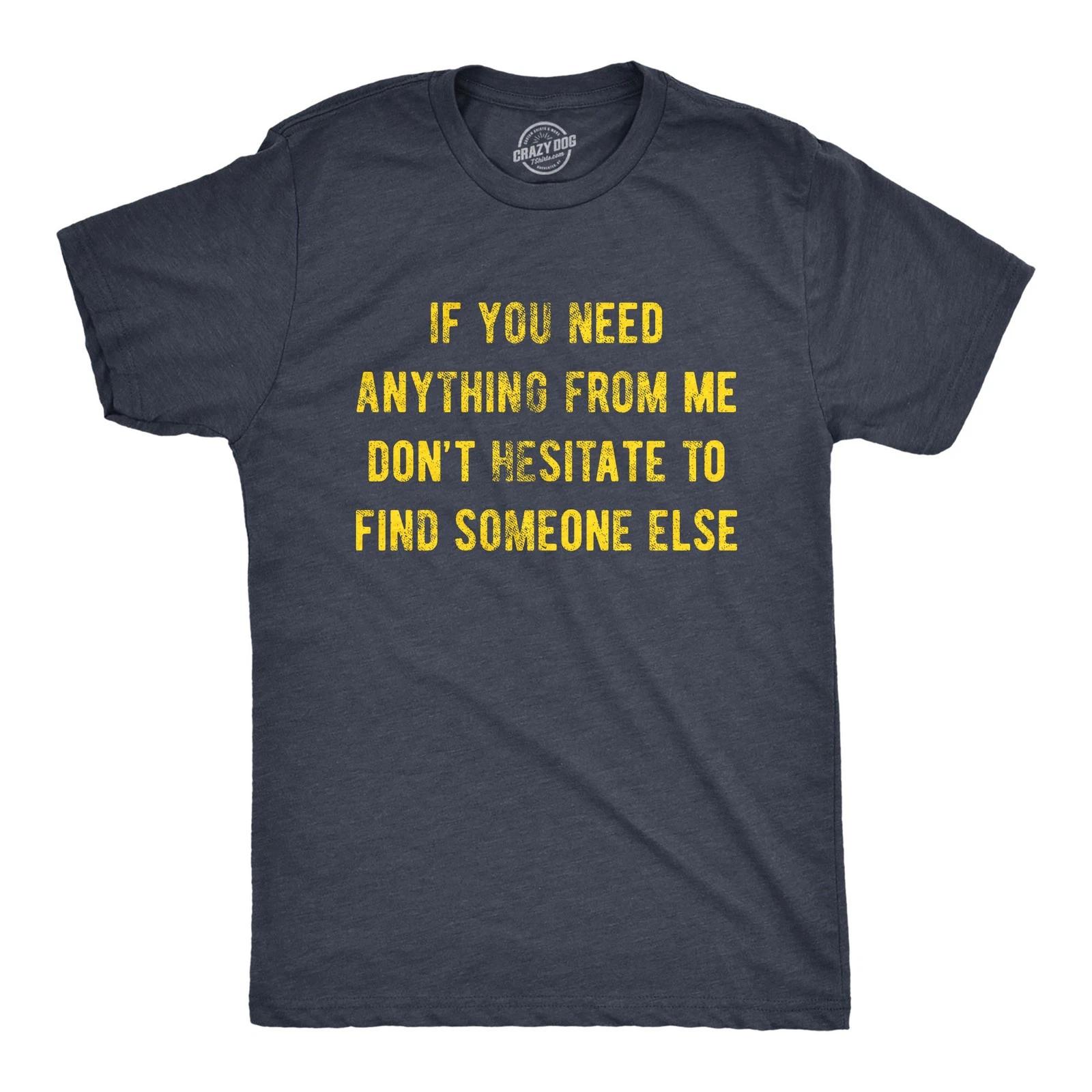 Mens If You Need Anything From Me Find Someone Else Humor Saying Hilarious Shirt L