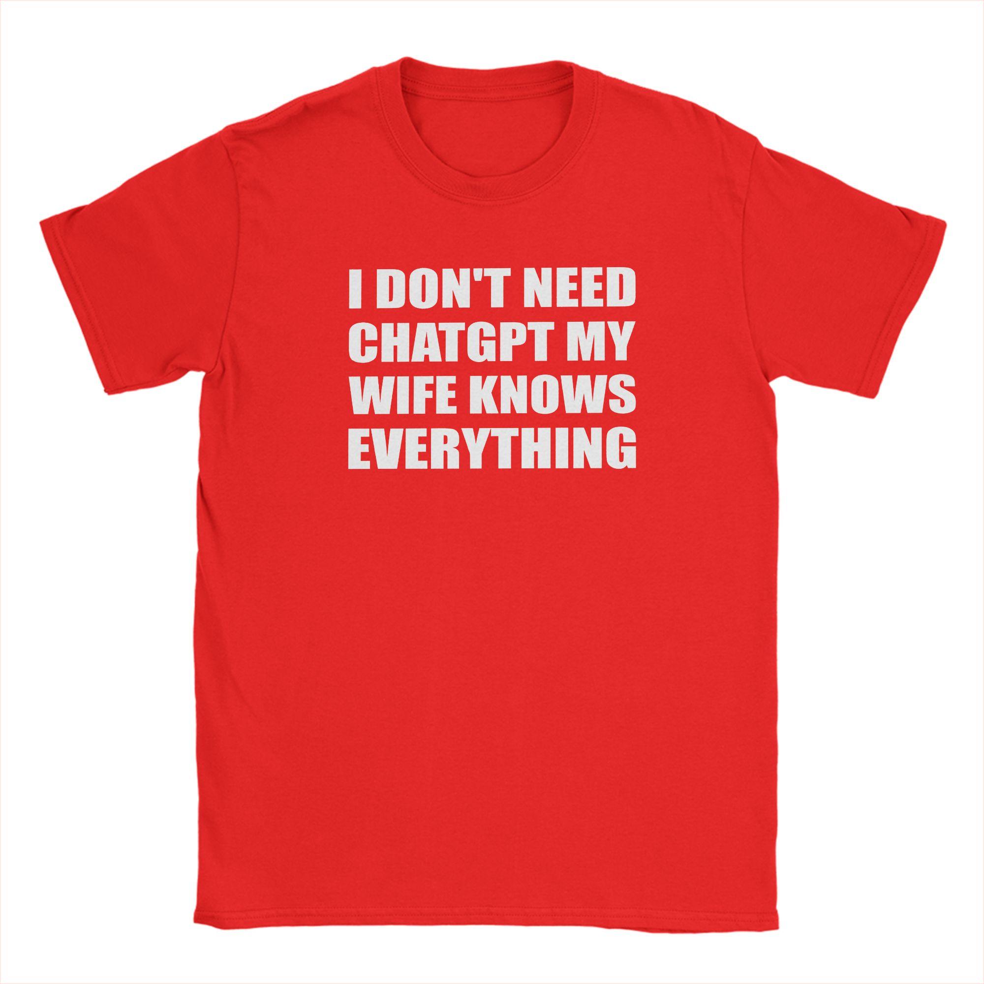 

I Dont Need ChatGPT My Wife Knows Everything Meme Cotton TShirt For Unisex Summer Harajuku Tees Big Size Casual Clothing S