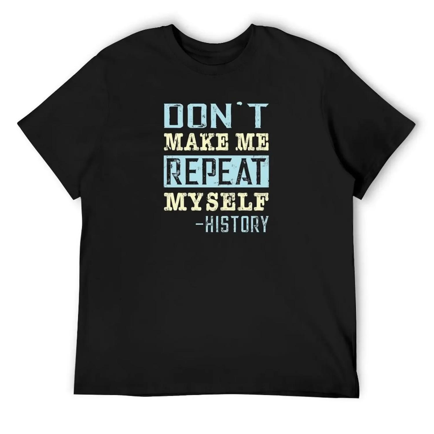 

Don t Make Me Repeat Myself Funny History Buff T-Shirt sports fans sweat funny costumes rapper graphic tees designer t shirt men XXXXXL чорний
