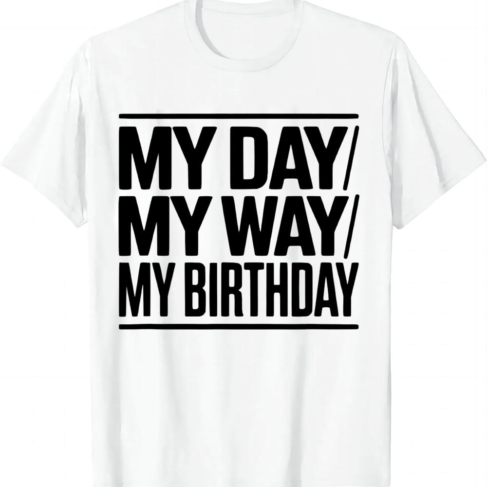 My Day My Way My Birthday - Funny Birthday T-Shirt Vintage Clothes Summer Streetwear Tops Graphic T Shirts Unisex