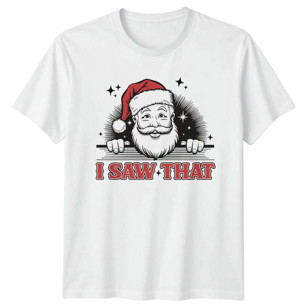 I Saw That Christmas Santa Holidays Unisexs TShirt Unisexs Tee Graphic Top S