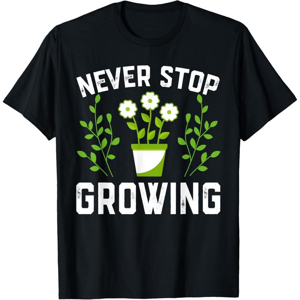 Never Stop Growing - Funny Gardening Plants Lover Gardener T-Shirt XL