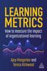 The Learning Metrics : How To Measure the Impact of Organizational Learning Book