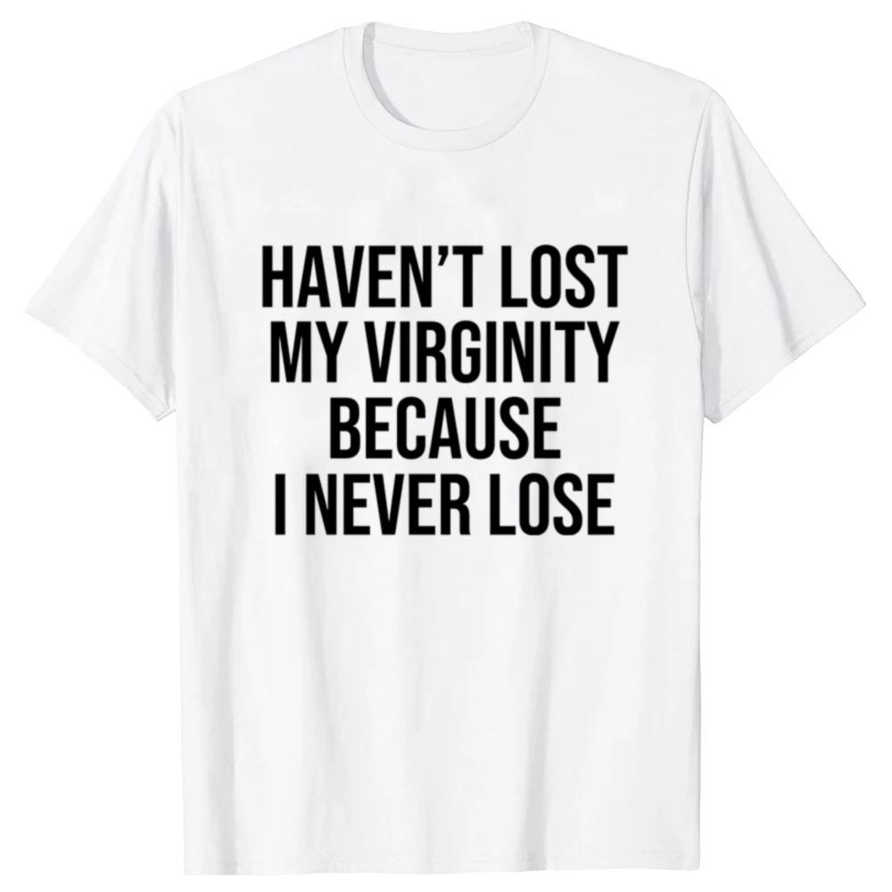 I HAVEN'T LOST MY VIRGINITY BECAUSE I NEVER LOSE Virginity Humor T-shirt Meme Unisex Offensive TShirt Satire Cotton Shirt Tee