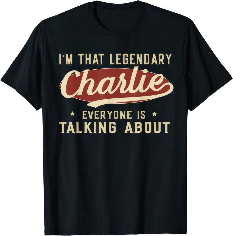 Im That Legendary Charlie Everyone Is Talking About Funny Quote T Shirt S