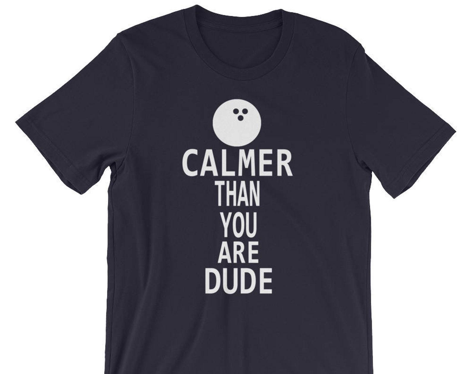 Calmer Than You Are Dude - Unisex T-Shirt 2XL