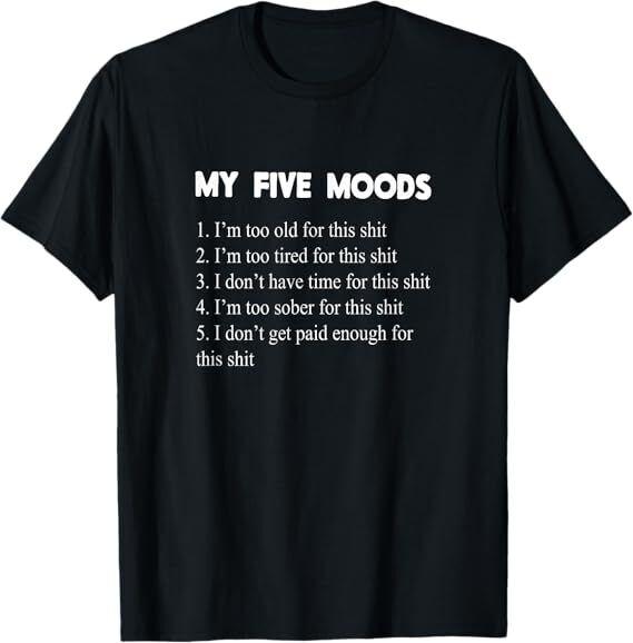 

My Five Moods Funny Sarcastic Snarky Adult Humor Pun Joke Short Sleeve T-Shirt S