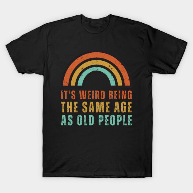 Asian Size Cotton Unisex Tshirt Print T-shirt It's Weird Being The Same Age As Old People T-shirt No-Cut Print Regular Fit