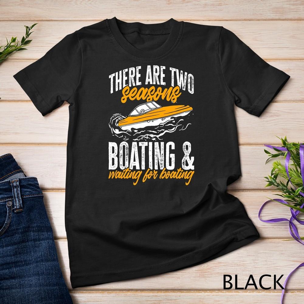 

Boat There are two seasons boating and waiting for boating Unisex T-shirt 4XL