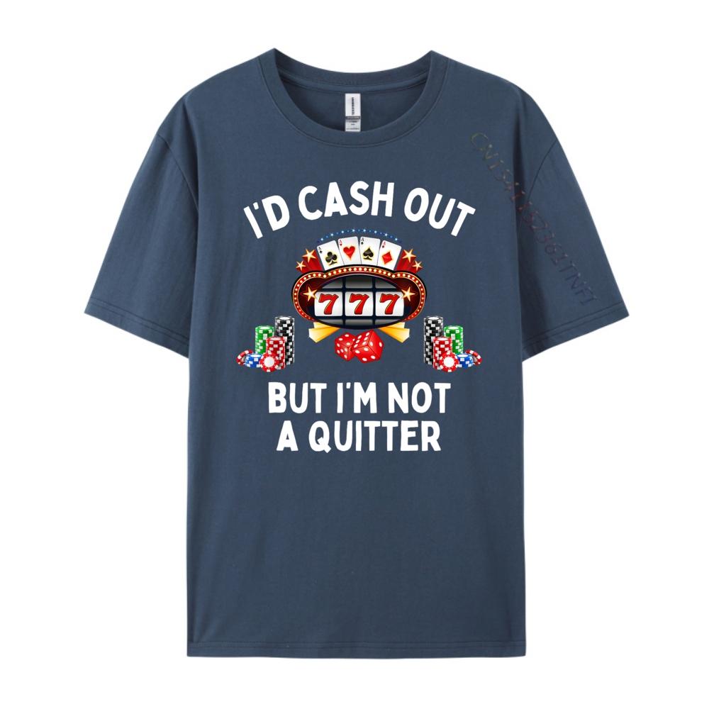 

Id Cash Out But Im Not A Quitter Shirt Casino Slot Machine Funny T Shirts Men Mens Gifts Tshirt 4XL