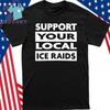 Support Your Local Ice Raids T-Shirt Unisex T-Shirt