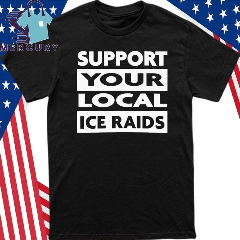 Support Your Local Ice Raids T-Shirt Unisex T-Shirt L