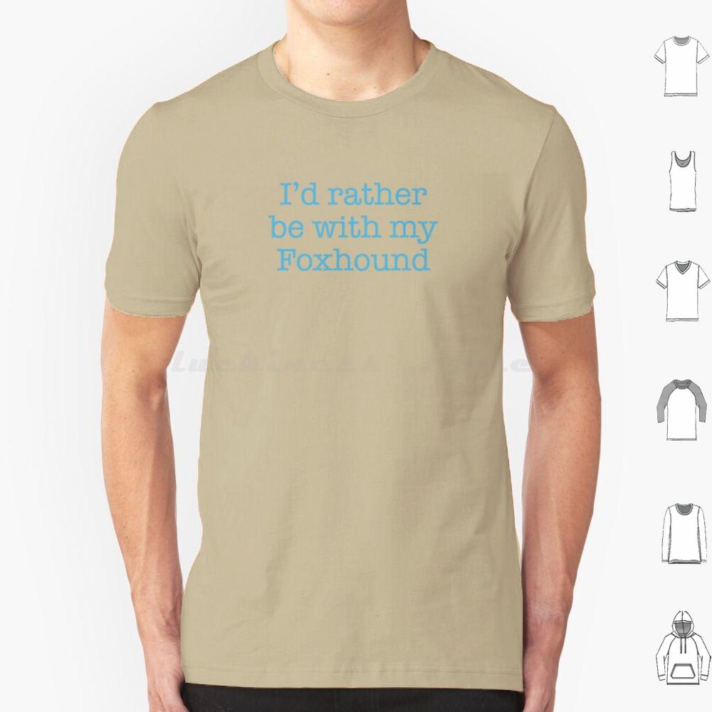Id Rather Be With My Foxhound T Shirt Cotton Men Women DIY Print Foxhound Large Hunting Hound Sense Of Smell English Foxhound
