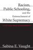 The Racism, Public Schooling, and the Entrenchment of White Supremacy : A Critical Race Ethnography Book