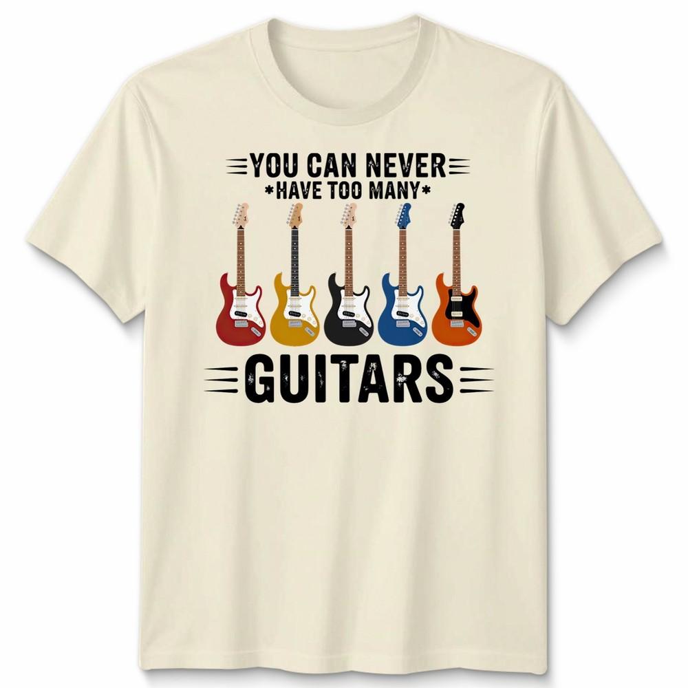 You Can Never Have Unisex T Shirt Too Unisexy Guitars Funny Guitar Player Gift Tee