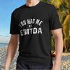 Neues Hemd You Had Me at EBITDA Aktives T-Shirt Lustig Größe S bis 5XL